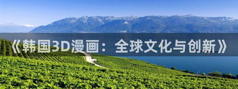 禁漫天堂如何下载漫画：《韩国3D漫画：全球文化与创新》