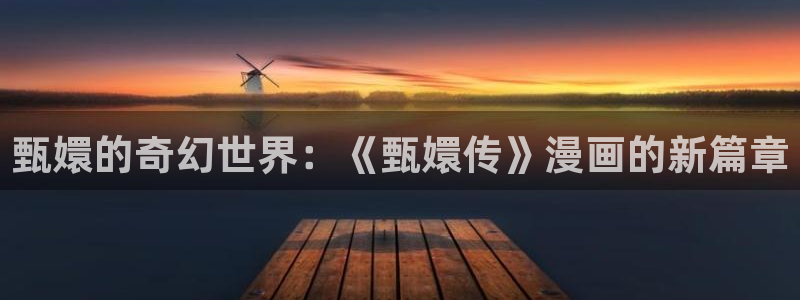 禁漫天堂免费安装：甄嬛的奇幻世界：《甄嬛传》漫画的新篇章